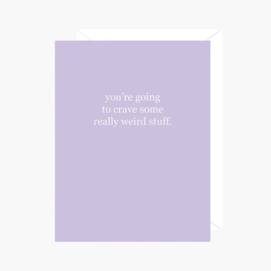 Card - You're going to crave some really weird stuff.